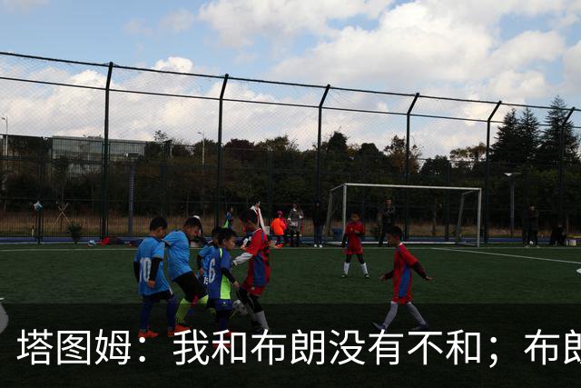 塔图姆：我和布朗没有不和；布朗：塔图姆有个非常出色的公关团队