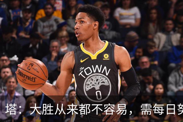 塔：大胜从来都不容易，需每日努力付出