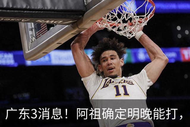 广东3消息！阿祖确定明晚能打，宏远官方大片上线，杜锋称被蒙在鼓里