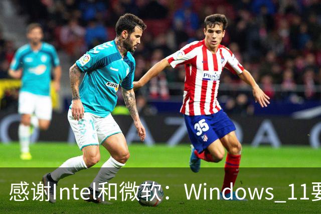 感谢Intel和微软：Windows 11要更快了！