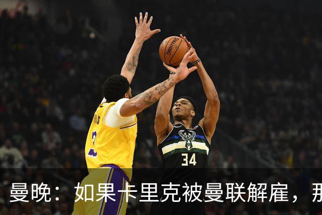 曼晚：如果卡里克被曼联解雇，那么离开的人不应该只有他一个