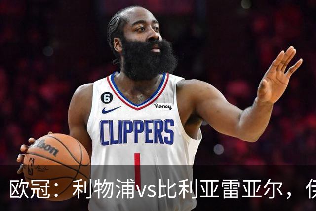 欧冠：利物浦vs比利亚雷亚尔，伊拉奥拉说“希望能继续保持势头”