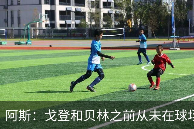 阿斯：戈登和贝林之前从未在球场上交手，两人私交一直很好