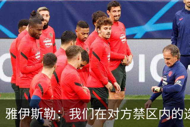 雅伊斯勒：我们在对方禁区内的选择不够好，需要制造更多威胁