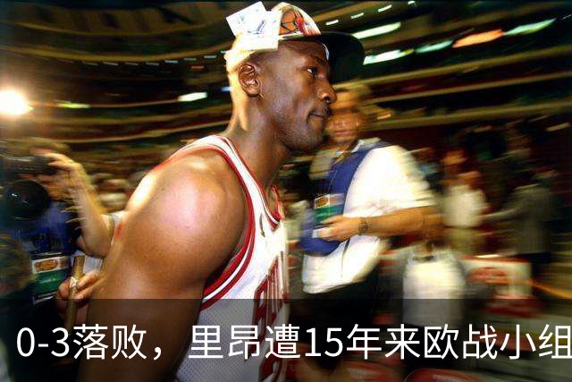 0-3落败，里昂遭15年来欧战小组赛/联赛阶段最大比分失利
