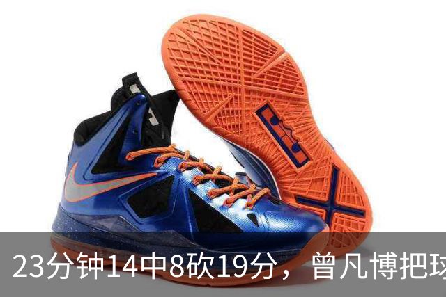 23分钟14中8砍19分，曾凡博把球队放第一位