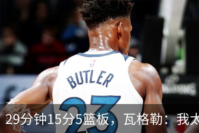 29分钟15分5篮板，瓦格勒：我太爱在快船主场打球了