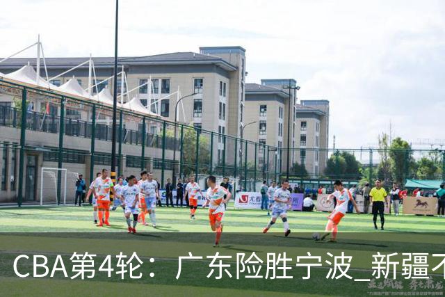 CBA第4轮：广东险胜宁波 新疆不敌辽宁 北京大胜广州 上海胜福建